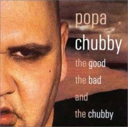 Popa Chubby : The Good, the Bad and the Chubby